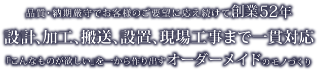 設計、加工、搬送、設置、現場工事まで一貫対応